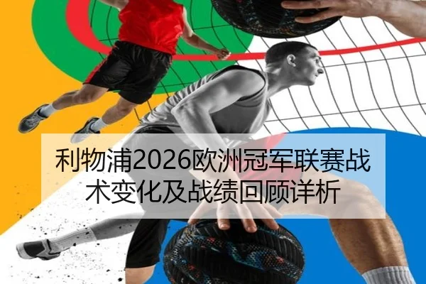 利物浦2026欧洲冠军联赛战术变化及战绩回顾详析